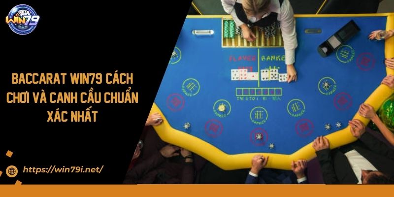 Baccarat Win79: Cách Chơi Và Canh Cầu Chuẩn Xác Nhất