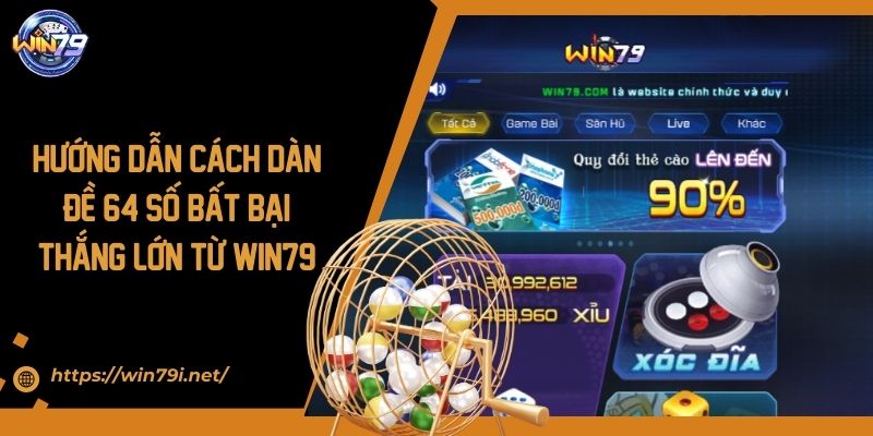 Hướng Dẫn Cách Dàn Đề 64 Số Bất Bại Thắng Lớn Từ Win79