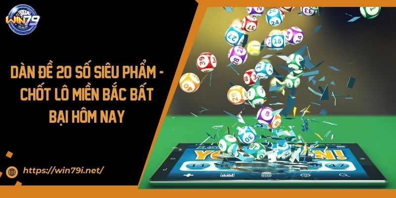 Dàn Đề 20 Số Siêu Phẩm - Chốt Lô Miền Bắc Bất Bại Hôm Nay