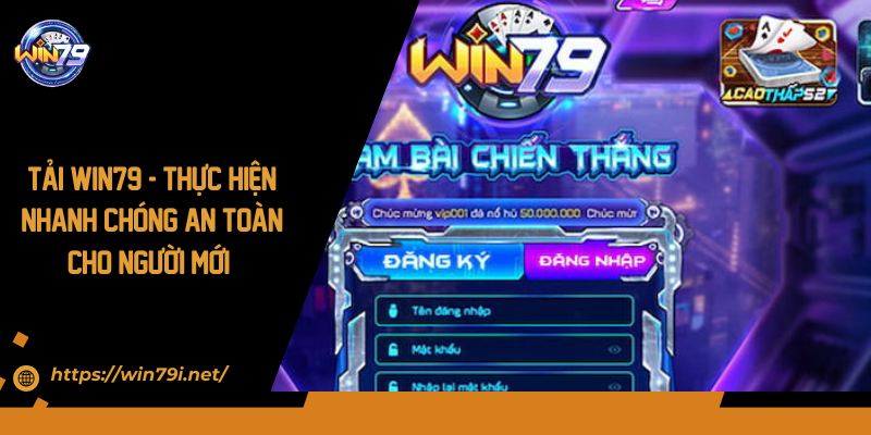 Tải WIN79 - Thực Hiện Nhanh Chóng An Toàn Cho Người Mới